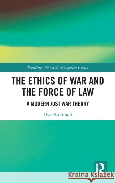 The Ethics of War and the Force of Law: A Modern Just War Theory Uwe Steinhoff 9780367621421 Routledge - książka