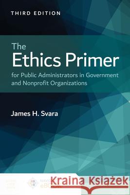 The Ethics Primer for Public Administrators in Government and Nonprofit Organizations James H. Svara 9781284211573 Jones & Bartlett Publishers - książka