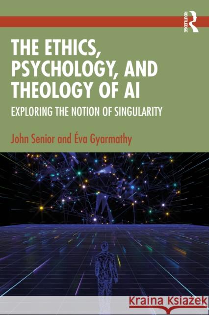 The Ethics, Psychology and Theology of AI: Exploring the Notion of Singularity Eva Gyarmathy 9781032825052 Routledge - książka