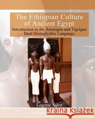The Ethiopian Culture of Ancient Egypt: Introduction to the Amarigna and Tigrigna Dual Hieroglyphic Language Legesse Allyn 9781519499202 Createspace Independent Publishing Platform - książka