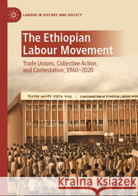 The Ethiopian Labour Movement: Trade Unions, Collective Action, and Contestation, 1960-2020 Samuel Andreas Admasie 9783031728433 Palgrave MacMillan - książka