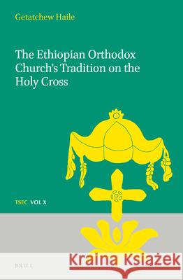 The Ethiopian Orthodox Church's Tradition on the Holy Cross Getatchew Haile 9789004348684 Brill - książka