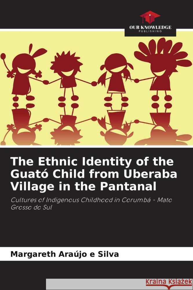 The Ethnic Identity of the Guat? Child from Uberaba Village in the Pantanal Margareth Ara?j 9786208034641 Our Knowledge Publishing - książka