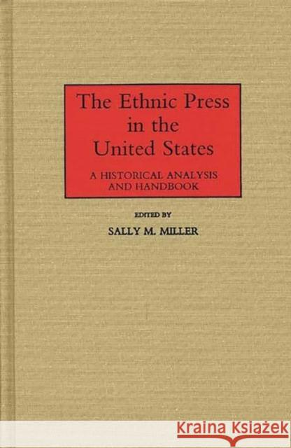 The Ethnic Press in the United States: A Historical Analysis and Handbook Miller, Sally M. 9780313238796 Greenwood Press - książka