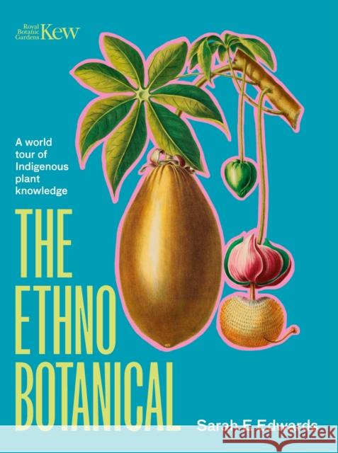 The Ethnobotanical: A world tour of Indigenous plant knowledge Dr Sarah Edwards 9781529427400 Quercus Publishing - książka