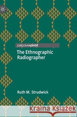 The Ethnographic Radiographer Ruth M. Strudwick 9789811672514 Springer Verlag, Singapore - książka