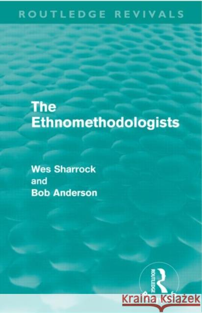 The Ethnomethodologists W. W. Sharrock Bob Anderson  9780415608855 Routledge - książka