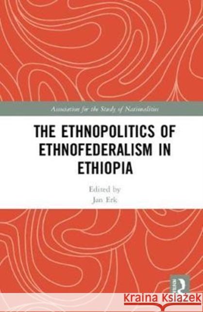 The Ethnopolitics of Ethnofederalism in Ethiopia Jan Erk 9780815373957 Routledge - książka