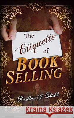 The Etiquette of Book Selling Kathleen J. Shields 9781956581089 Erin Go Bragh Publishing - książka