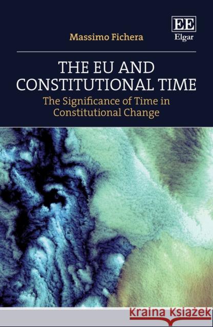 The EU and Constitutional Time: The Significance of Time in Constitutional Change Massimo Fichera 9781789908992 Edward Elgar Publishing Ltd - książka