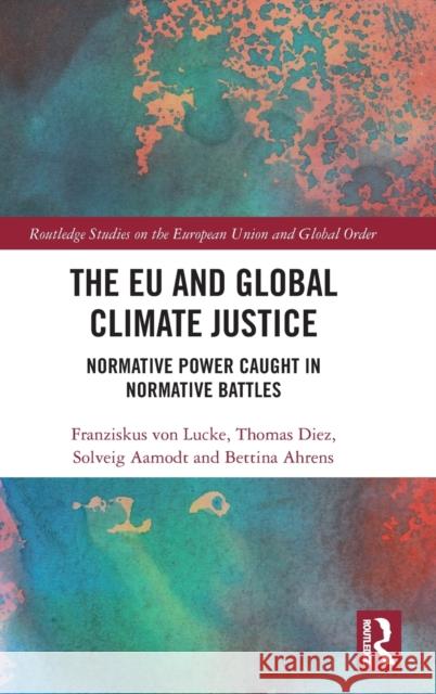 The EU and Global Climate Justice: Normative Power Caught in Normative Battles Von Lucke, Franziskus 9780367511609 Routledge - książka