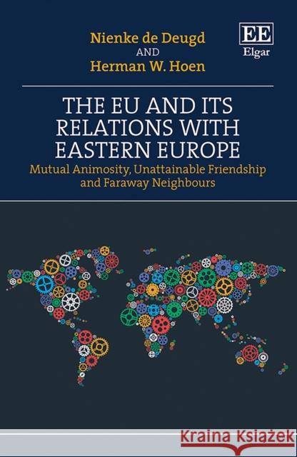 The EU and its Relations with Eastern Europe: Mutual Animosity, Unattainable Friendship and Faraway Neighbours Nienke de Deugd Herman W. Hoen  9781785365393 Edward Elgar Publishing Ltd - książka