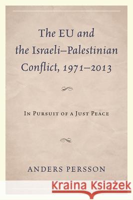 The Eu and the Israeli-Palestinian Conflict 1971-2013: In Pursuit of a Just Peace Anders Persson 9780739192443 Lexington Books - książka