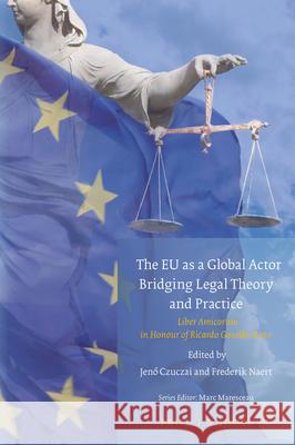 The Eu as a Global Actor - Bridging Legal Theory and Practice: Liber Amicorum in Honour of Ricardo Gosalbo Bono Jenő Czuczai Frederik Naert 9789004335691 Brill - Nijhoff - książka