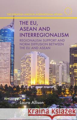 The Eu, ASEAN and Interregionalism: Regionalism Support and Norm Diffusion Between the Eu and ASEAN Allison, L. 9781137494795 Palgrave MacMillan - książka