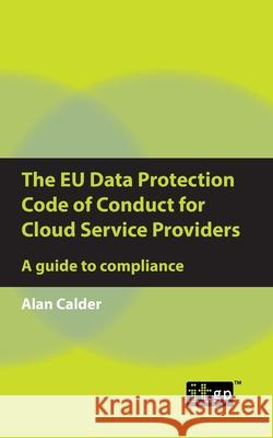 The EU Data Protection Code of Conduct for Cloud Service Providers: A guide to compliance Alan Calder, It Governance 9781787783423 IT Governance Publishing - książka