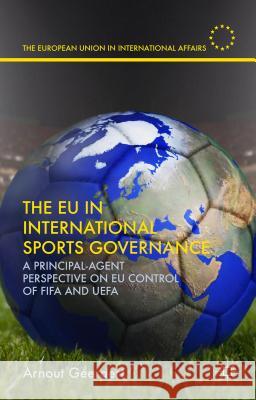 The EU in International Sports Governance: A Principal-Agent Perspective on EU Control of FIFA and UEFA Geeraert, Arnout 9781137517777 Palgrave MacMillan - książka