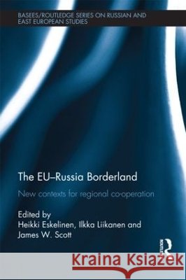 The EU-Russia Borderland : New Contexts for Regional Cooperation Heikki Eskilinen Ilkka Liikanen James W Scott 9780415552479 Taylor & Francis - książka