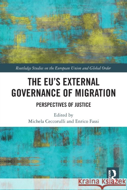 The EU’s External Governance of Migration: Perspectives of Justice Michela Ceccorulli Enrico Fassi 9781032135953 Routledge - książka