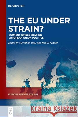 The Eu Under Strain?: Current Crises Shaping European Union Politics Mechthild Roos Daniel Schade 9783110790252 de Gruyter - książka