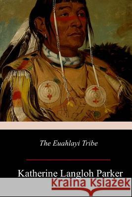 The Euahlayi Tribe K. Langloh Parker 9781976597343 Createspace Independent Publishing Platform - książka