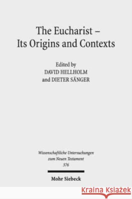 The Eucharist - Its Origins and Contexts: Sacred Meal, Communal Meal, Table Fellowship in Late Antiquity, Early Judaism, and Early Christianity. Volum Sanger, Dieter 9783161562228 Mohr Siebeck - książka