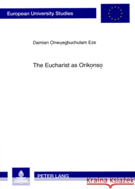 The Eucharist as Orikọnsọ: A Study in Eucharistic Ecclesiology from an Igbo Perspective Eze, Damian 9783631578834 Peter Lang AG - książka