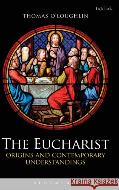 The Eucharist: Origins and Contemporary Understandings O'Loughlin, Thomas 9780567156051 T & T Clark International - książka