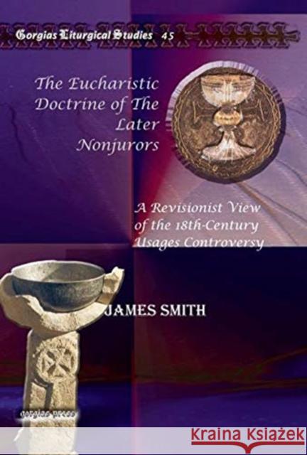 The Eucharistic Doctrine of The Later Nonjurors: A Revisionist View of the 18th-Century Usages Controversy James Smith 9781607243960 Gorgias Press - książka