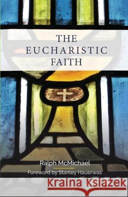 The Eucharistic Faith Ralph McMichael Stanley Hauerwas 9780334056591 SCM Press - książka