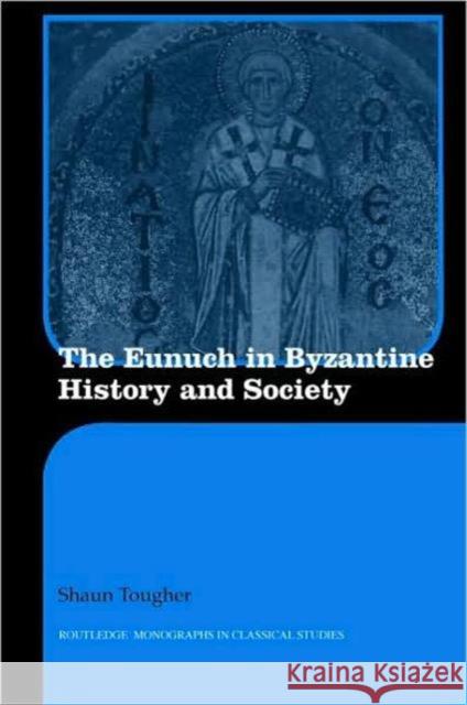 The Eunuch in Byzantine History and Society Shaun Tougher   9780415425247 Taylor & Francis - książka