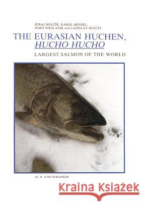 The Eurasian Huchen, Hucho Hucho: Largest Salmon of the World Holcík, J. 9789401078900 Springer - książka