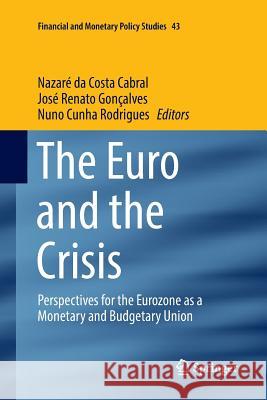 The Euro and the Crisis: Perspectives for the Eurozone as a Monetary and Budgetary Union Da Costa Cabral, Nazaré 9783319833552 Springer - książka