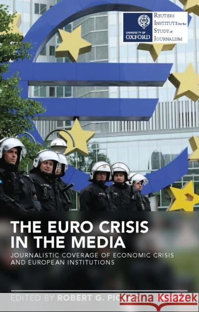 The Euro Crisis in the Media : Journalistic Coverage of Economic Crisis and European Institutions Picard Robert G                          Robert G. Picard 9781784530594 I. B. Tauris & Company - książka