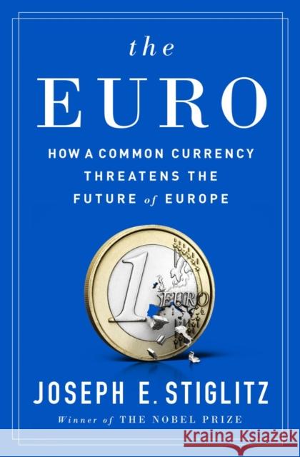 The Euro: How a Common Currency Threatens the Future of Europe Stiglitz, Joseph E. 9780393254020 W. W. Norton & Company - książka