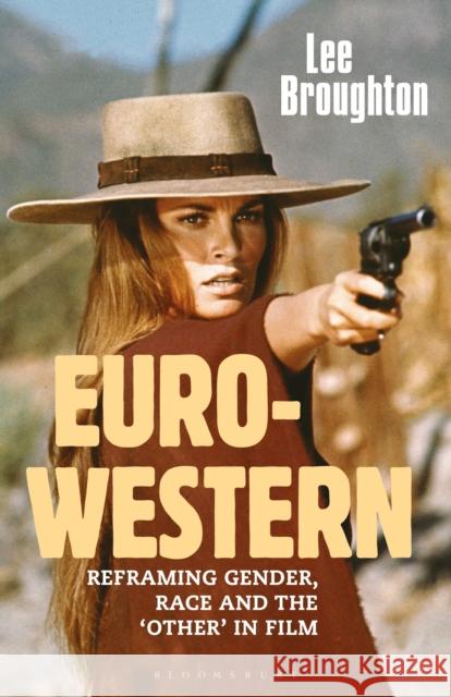 The Euro-Western: Reframing Gender, Race and the 'Other' in Film Broughton, Lee 9781350217928 Bloomsbury Academic - książka