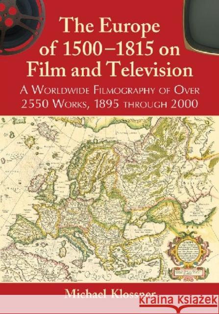 The Europe of 1500-1815 on Film and Television: A Worldwide Filmography of Over 2550 Works, 1895 Through 2000 Klossner, Michael 9780786477517 McFarland & Company - książka