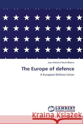 The Europe of defence Juan Antonio Falcón Blasco 9786203195538 LAP Lambert Academic Publishing - książka