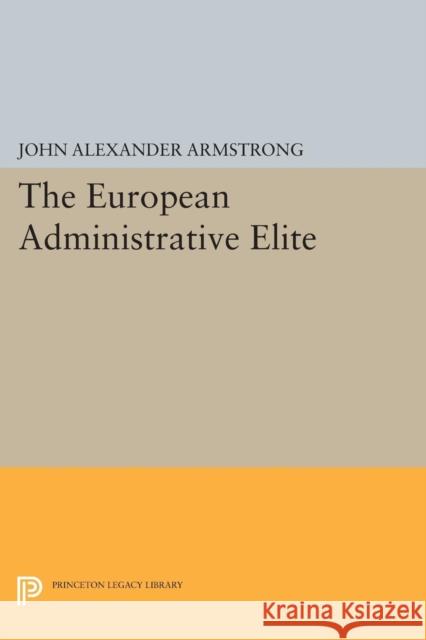 The European Administrative Elite John Alexander Armstrong 9780691619057 Princeton University Press - książka