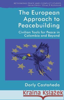 The European Approach to Peacebuilding: Civilian Tools for Peace in Colombia and Beyond Castañeda, Dorly 9781137357304 Palgrave MacMillan - książka