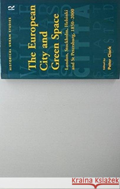 The European City and Green Space: London, Stockholm, Helsinki and St Petersburg, 1850-2000 Peter Clark 9781138251793 Routledge - książka