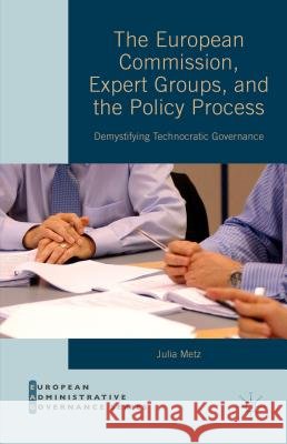 The European Commission, Expert Groups, and the Policy Process: Demystifying Technocratic Governance Metz, Julia 9781137437228 Palgrave MacMillan - książka