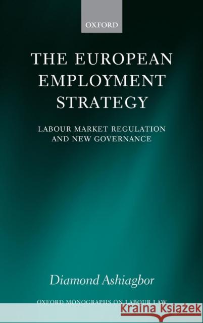 The European Employment Strategy: Labour Market Regulation and New Governance Ashiagbor, Diamond 9780199279647 Oxford University Press, USA - książka