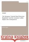 The European General Data Protection Regulation and the consumer's utility. Impact and consequences Anonym 9783346400550 Grin Verlag