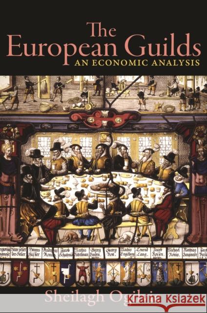 The European Guilds: An Economic Analysis Sheilagh Ogilvie 9780691217024 Princeton University Press - książka