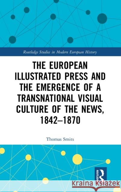 The European Illustrated Press and the Emergence of a Transnational Visual Culture of the News, 1842-1870 Smits, Thomas 9780367247867 Routledge - książka