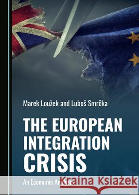 The European Integration Crisis: An Economic Analysis Marek Louzek Lubos Smrcka  9781527559820 Cambridge Scholars Publishing - książka