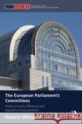 The European Parliament's Committees: National Party Influence and Legislative Empowerment Whitaker, Richard 9780415485258 Taylor & Francis - książka