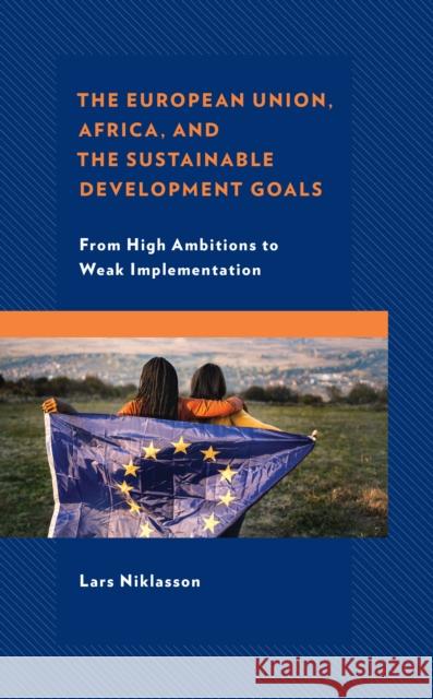 The European Union, Africa and the Sustainable Development Goals: From High Ambitions to Weak Implementation Lars Niklasson 9781666957679 Lexington Books - książka