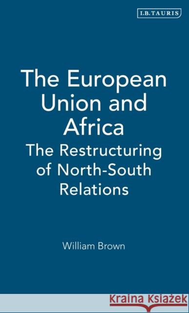 The European Union and Africa: The Restructuring of North-South Relations Brown, William 9781860646607 I.B.Tauris - książka